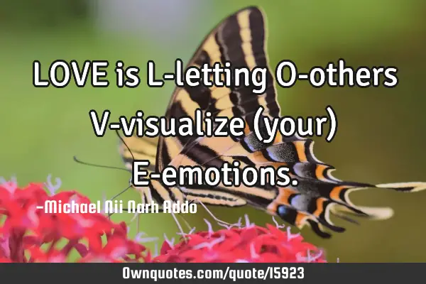 LOVE is L-letting O-others V-visualize (your) E-