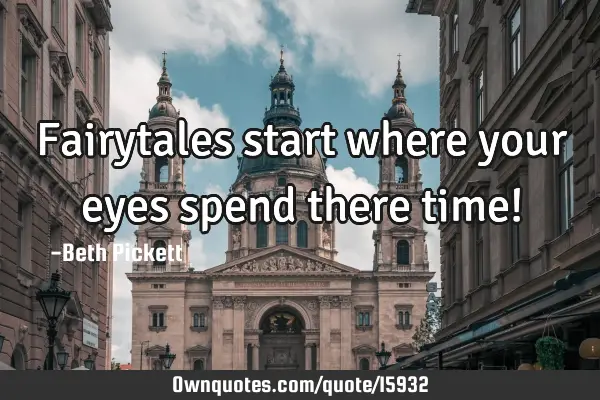 Fairytales start where your eyes spend there time!
