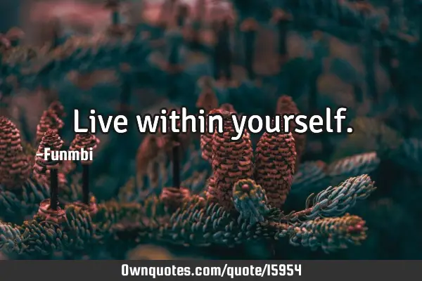Live within