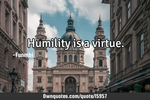 Humility is a
