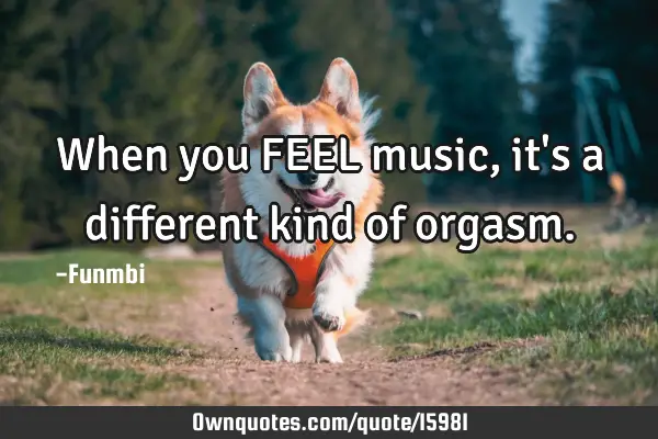 When you FEEL music, it