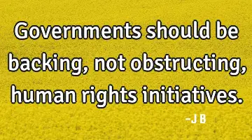 Governments should be backing, not obstructing, human rights initiatives.