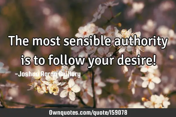 The most sensible authority is to follow your desire!