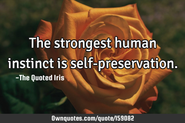 The strongest human instinct is self-