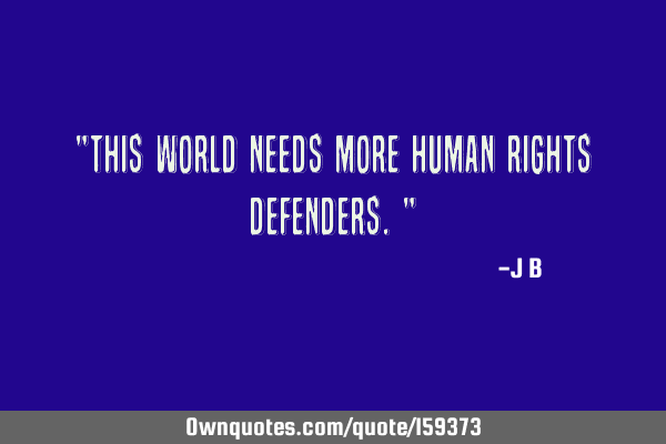 "This world needs more human rights defenders."