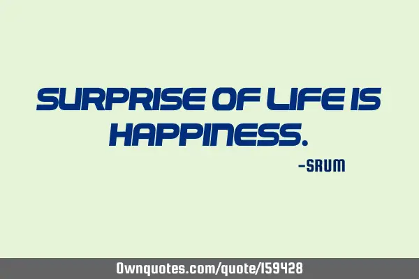 Surprise of life is