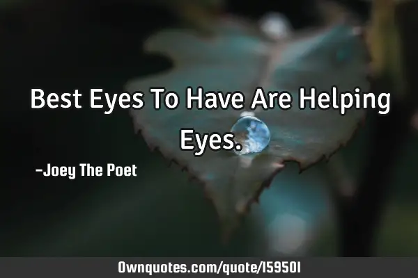 Best Eyes To Have Are Helping E