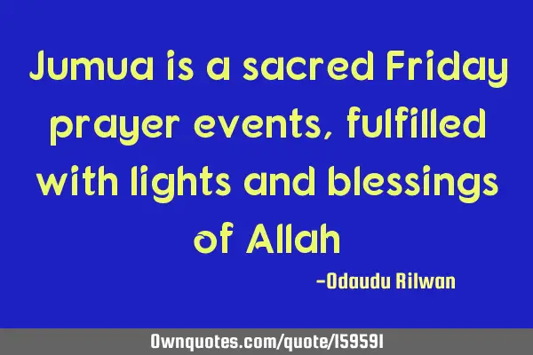 Jumua is a sacred Friday prayer events, fulfilled with lights and blessings of A