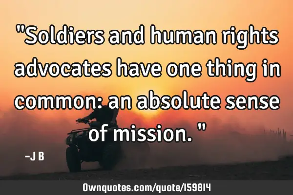 "Soldiers and human rights advocates have one thing in common: an absolute sense of mission."