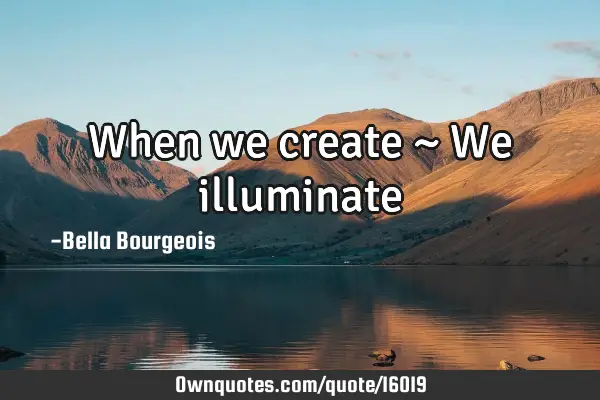 When we create ~ We