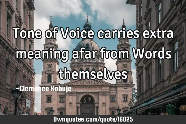 Tone of Voice carries extra meaning afar from Words