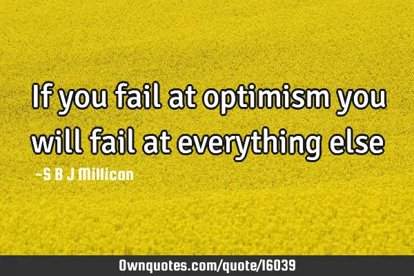 If you fail at optimism you will fail at everything
