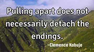 Pulling apart does not necessarily detach the endings.