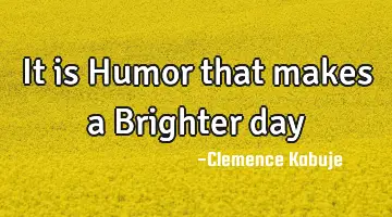 It is Humor that makes a Brighter day