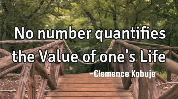 No number quantifies the Value of one's Life