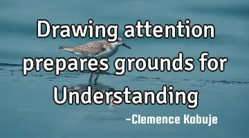 Drawing attention prepares grounds for Understanding