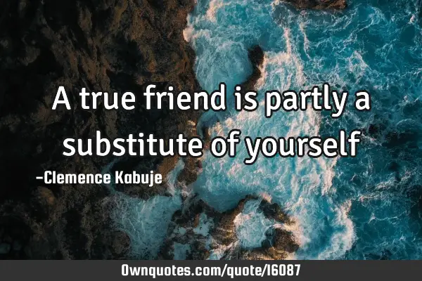 A true friend is partly a substitute of