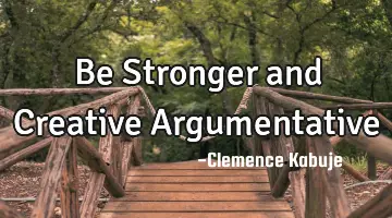 Be Stronger and Creative Argumentative