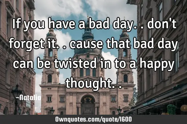 If you have a bad day.. don