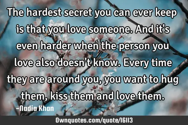 The hardest secret you can ever keep is that you love someone. And it