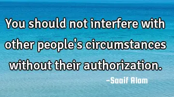 You should not interfere with other people's circumstances without their authorization.