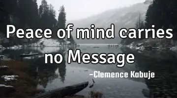 Peace of mind carries no Message