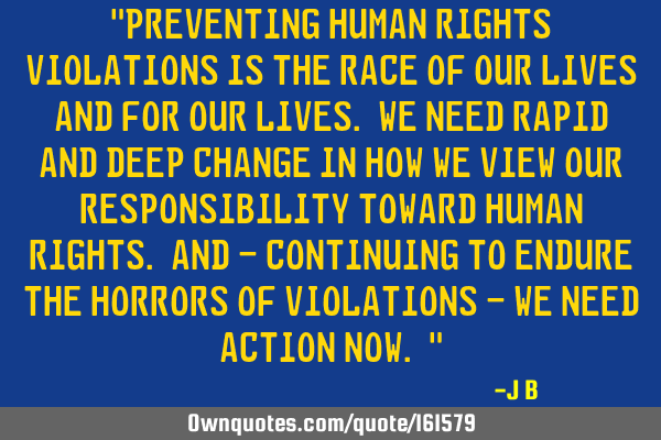 "Preventing human rights violations is the race of our lives and for our lives. We need rapid and