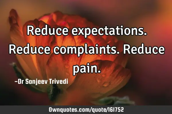 Reduce expectations. Reduce complaints. Reduce