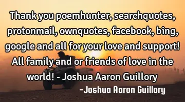 Thank you poemhunter, searchquotes, protonmail, ownquotes, facebook, bing, google and all for your