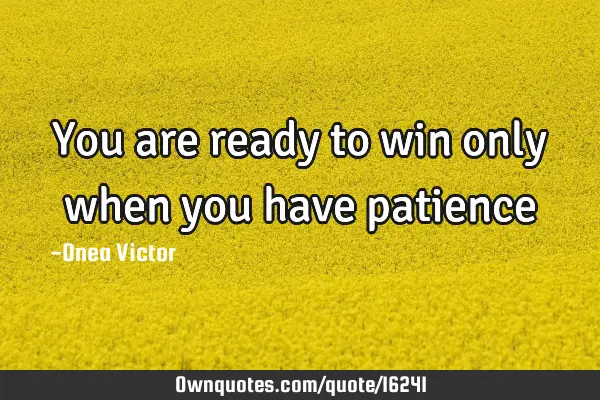 You are ready to win only when you have