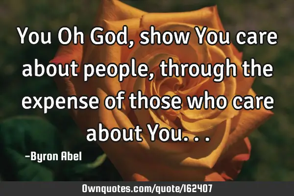 You Oh God, show You care about people, through the expense of those who care about Y