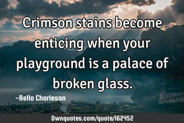 Crimson stains become enticing when your playground is a palace of broken