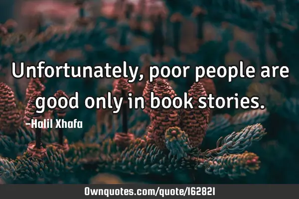 Unfortunately, poor people are good only in book