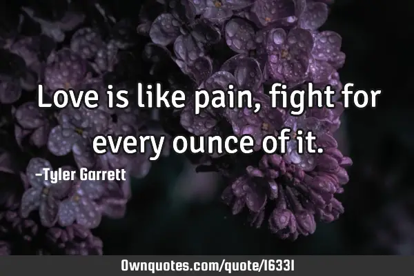 Love is like pain,fight for every ounce of