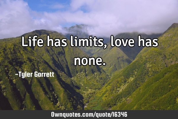 Life has limits,love has