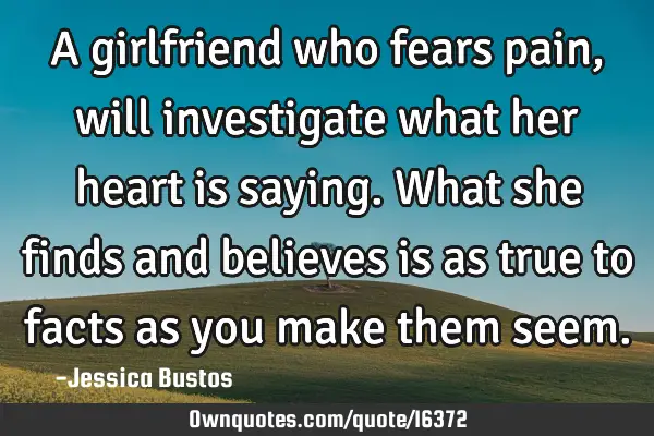 A girlfriend who fears pain, will investigate what her heart is saying. What she finds and believes