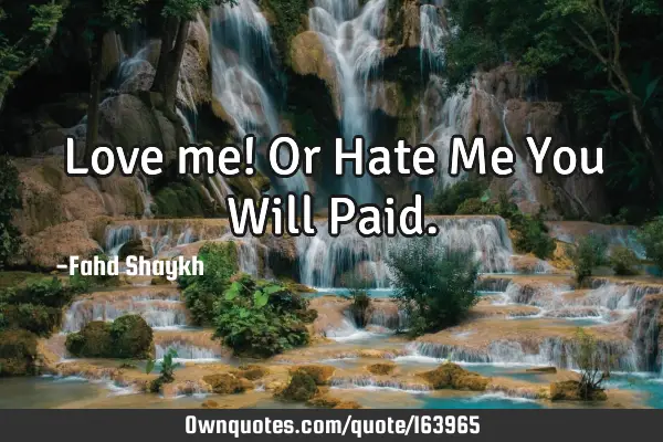 Love me! Or Hate Me
You Will P