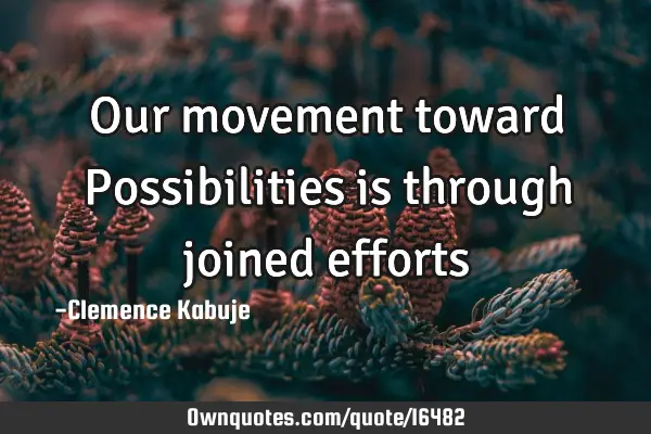 Our movement toward Possibilities is through joined