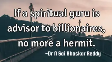 If a spiritual guru is advisor to billionaires, no more a hermit.