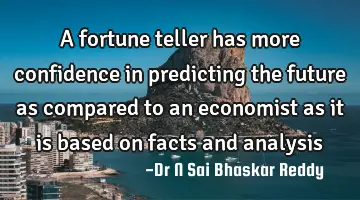 A fortune teller has more confidence in predicting the future as compared to an economist as it is