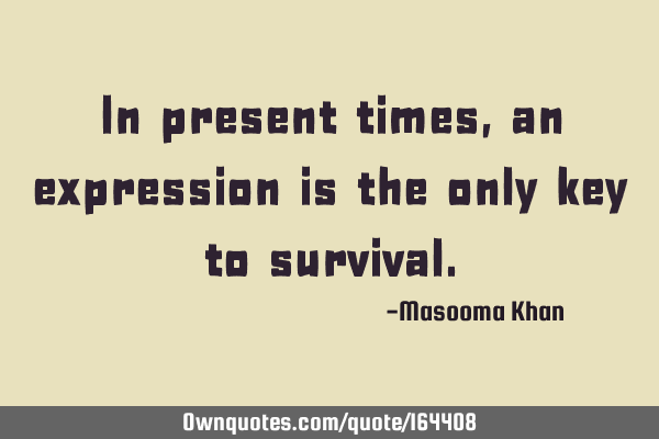 In present times, an expression is the only key to