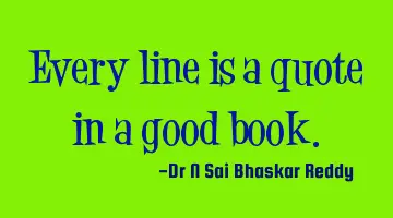 Every line is a quote in a good book.