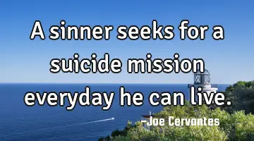 A sinner seeks for a suicide mission everyday he can