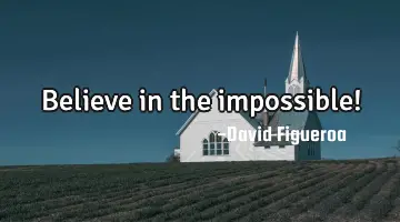 Believe in the impossible!