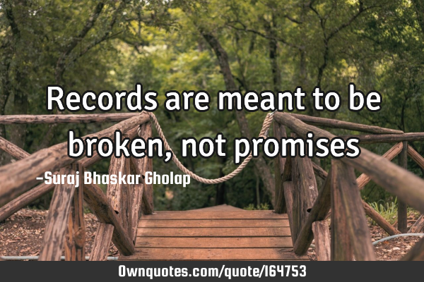 Records are meant to be broken, not