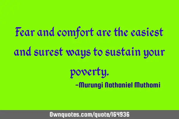 Fear and comfort are the easiest and surest ways to sustain your