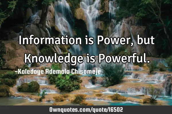 Information is Power, but Knowledge is P
