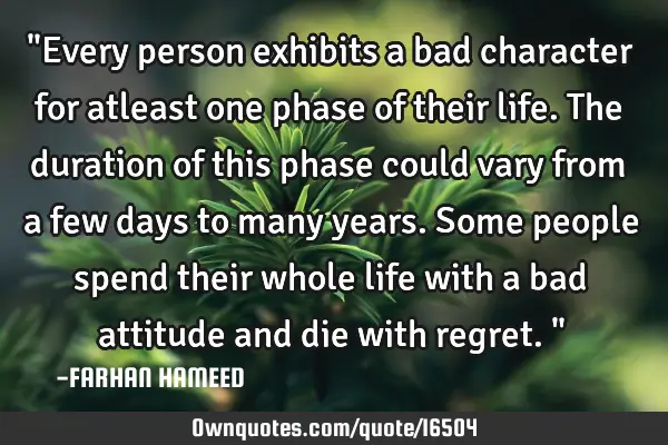 "Every person exhibits a bad character for atleast one phase of their life. The duration of this