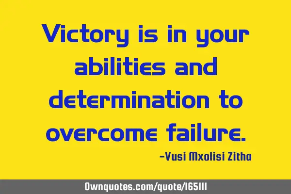 Victory is in your abilities and determination to overcome