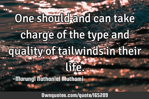 One should and can take charge of the type and quality of tailwinds in their